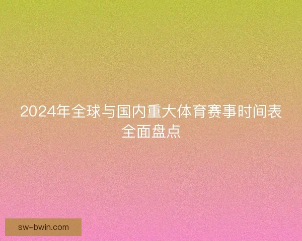 2024年全球与国内重大体育赛事时间表全面盘点